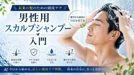 未来の髪のための頭皮ケア｜男性用スカルプシャンプー入門